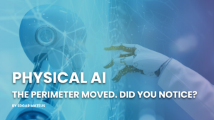 Physical AI | The Perimeter Moved. Did You Notice?